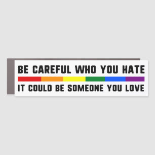 Be Careful Who You Hate Could Be Someone You Love Car Magnet