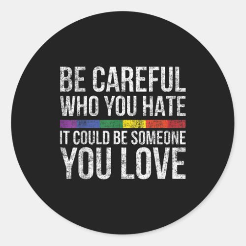 Be Careful Who You Hate Could Be Someone You Love Classic Round Sticker