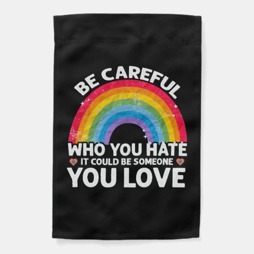 Be Careful Who You Hate Could Be Someone You Love Garden Flag