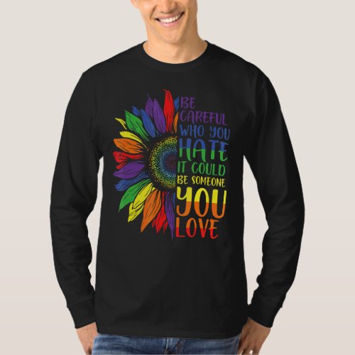 Be Careful Who You Hate It Be Someone You Love Lgb T_Shirt