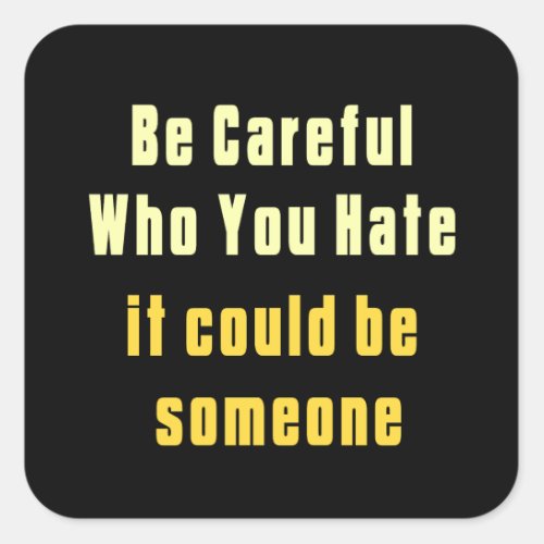 be careful who you hate it could be someone 2023 S Square Sticker