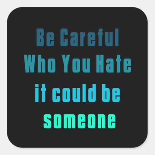 be careful who you hate it could be someone 2023 S Square Sticker