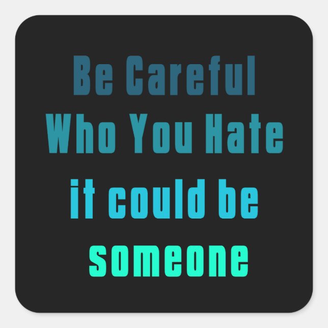 be careful who you hate it could be someone 2023 S Square Sticker (Front)