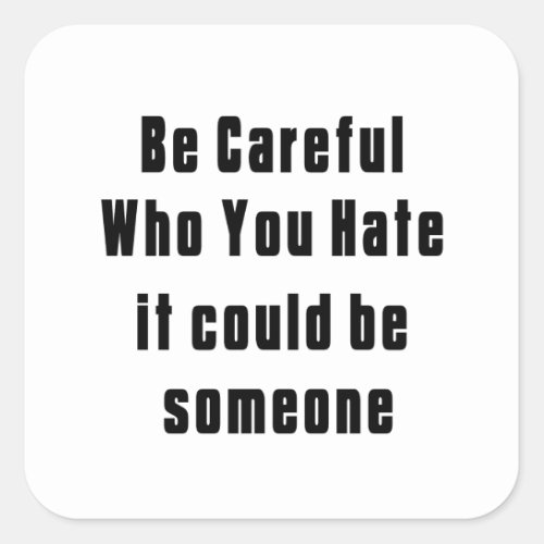 be careful who you hate it could be someone 2023 S Square Sticker