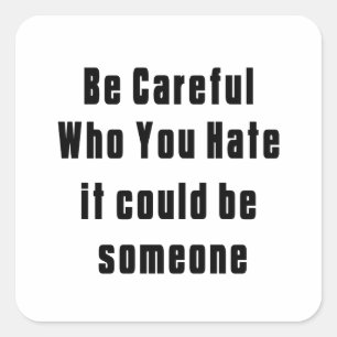 be careful who you hate it could be someone 2023 S Square Sticker