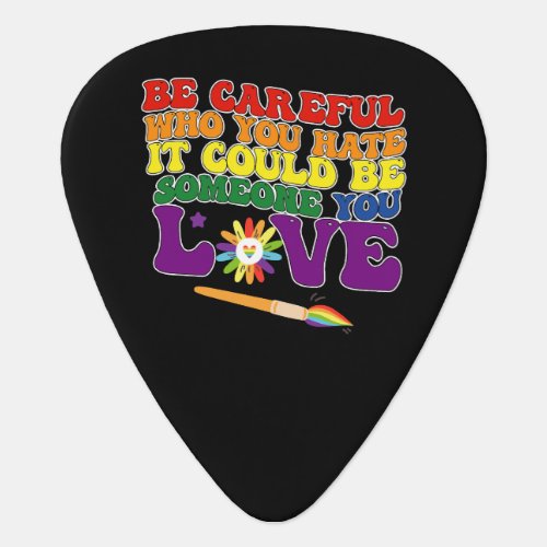 Be Careful Who You Hate It Could Be Someone Love Guitar Pick
