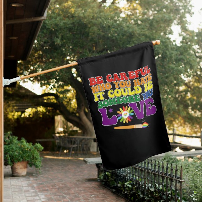 Be Careful Who You Hate It Could Be Someone Love House Flag (In SItu)