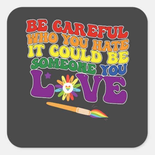 Be Careful Who You Hate It Could Be Someone Love Square Sticker