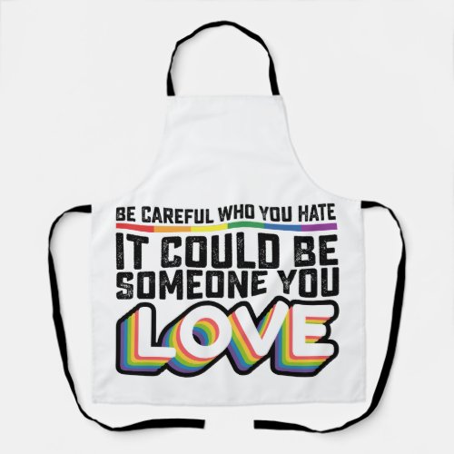 Be Careful Who You Hate It Could Be Someone U Love Apron