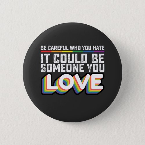 Be Careful Who You Hate It Could Be Someone U Love Button