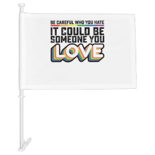 Be Careful Who You Hate It Could Be Someone U Love Car Flag