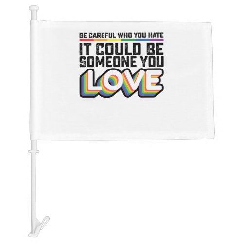 Be Careful Who You Hate It Could Be Someone U Love Car Flag