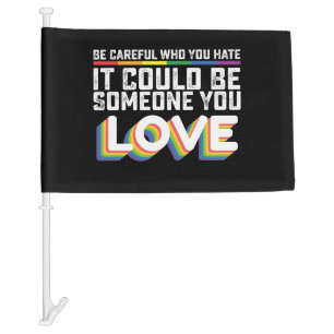 Be Careful Who You Hate It Could Be Someone U Love Car Flag