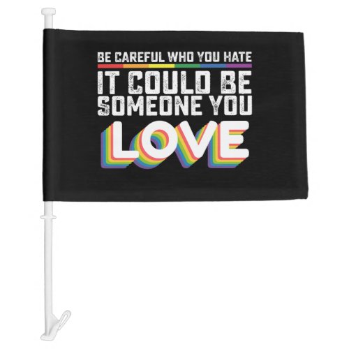 Be Careful Who You Hate It Could Be Someone U Love Car Flag