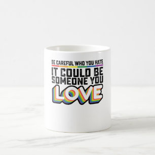 Be Careful Who You Hate It Could Be Someone U Love Coffee Mug