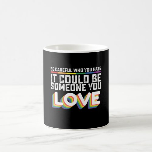 Be Careful Who You Hate It Could Be Someone U Love Coffee Mug