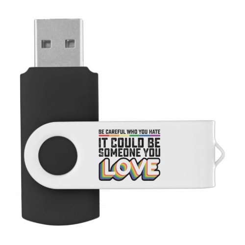 Be Careful Who You Hate It Could Be Someone U Love Flash Drive