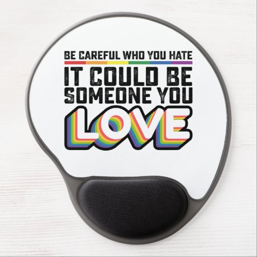 Be Careful Who You Hate It Could Be Someone U Love Gel Mouse Pad