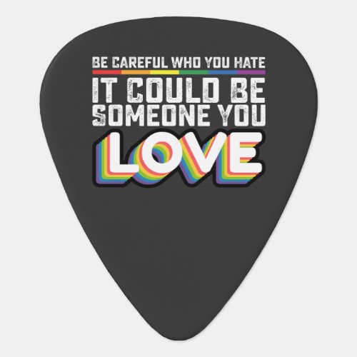 Be Careful Who You Hate It Could Be Someone U Love Guitar Pick
