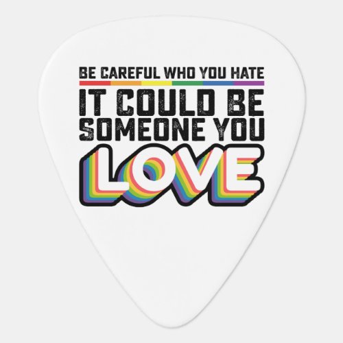 Be Careful Who You Hate It Could Be Someone U Love Guitar Pick