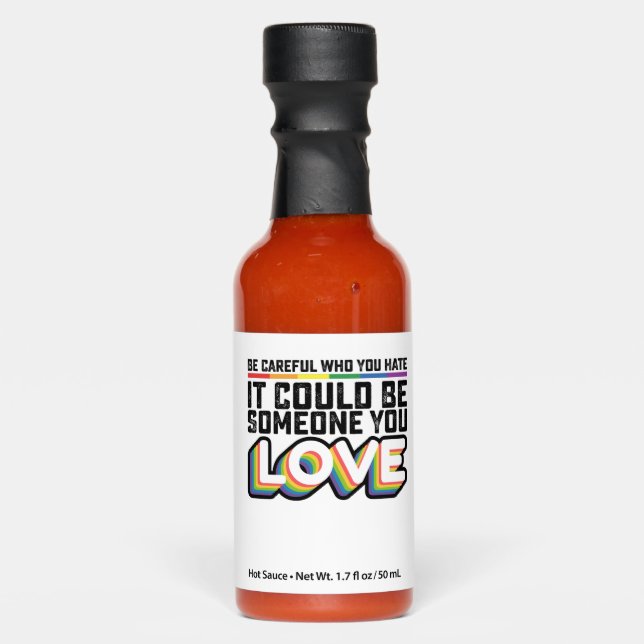 Be Careful Who You Hate It Could Be Someone U Love Hot Sauces (Front)