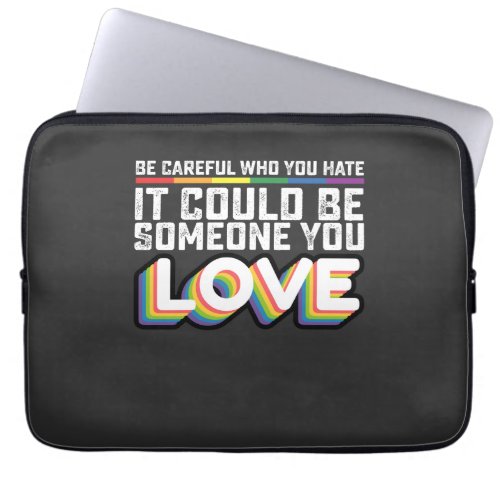 Be Careful Who You Hate It Could Be Someone U Love Laptop Sleeve