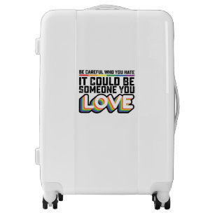 Be Careful Who You Hate It Could Be Someone U Love Luggage