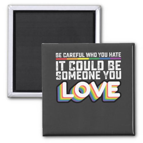 Be Careful Who You Hate It Could Be Someone U Love Magnet