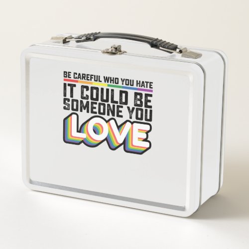 Be Careful Who You Hate It Could Be Someone U Love Metal Lunch Box