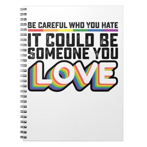 Be Careful Who You Hate It Could Be Someone U Love Notebook