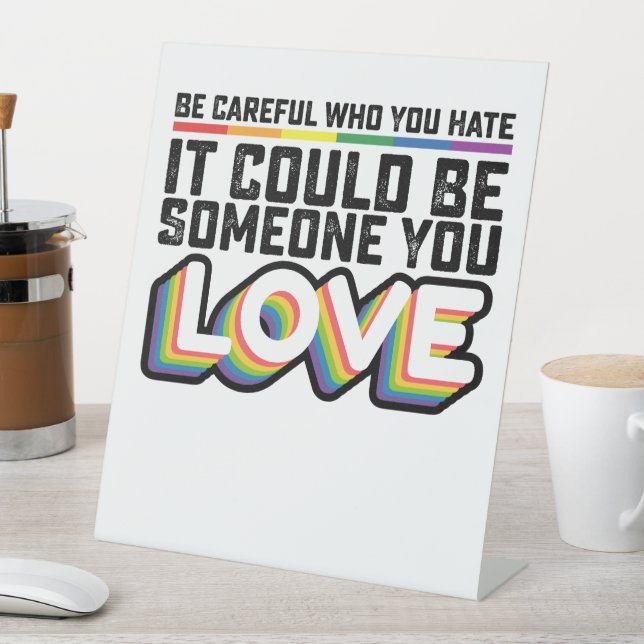 Be Careful Who You Hate It Could Be Someone U Love Pedestal Sign (In SItu)
