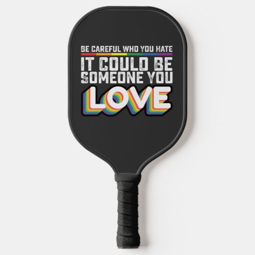 Be Careful Who You Hate It Could Be Someone U Love Pickleball Paddle