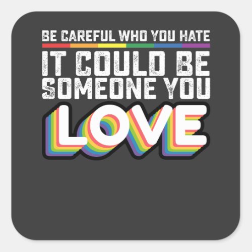 Be Careful Who You Hate It Could Be Someone U Love Square Sticker