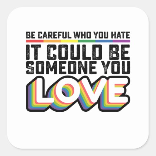 Be Careful Who You Hate It Could Be Someone U Love Square Sticker