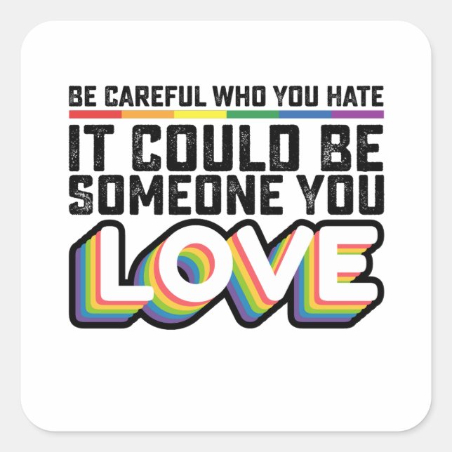 Be Careful Who You Hate It Could Be Someone U Love Square Sticker (Front)