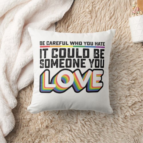 Be Careful Who You Hate It Could Be Someone U Love Throw Pillow