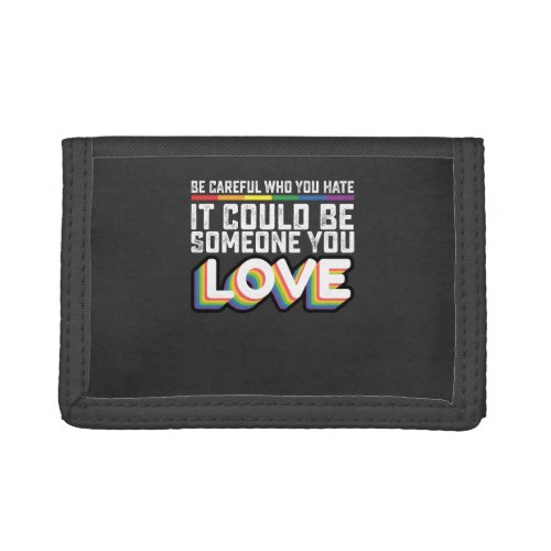 Be Careful Who You Hate It Could Be Someone U Love Trifold Wallet