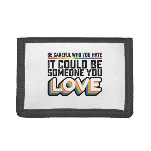 Be Careful Who You Hate It Could Be Someone U Love Trifold Wallet