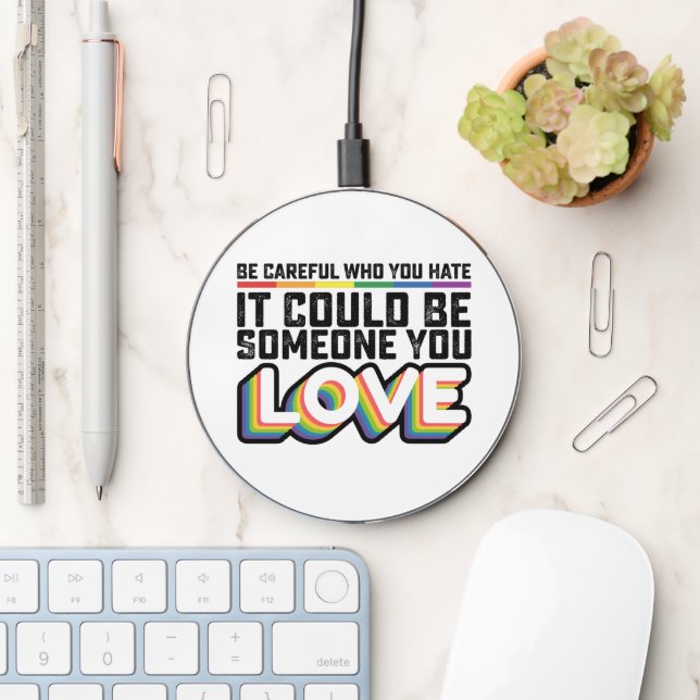 Be Careful Who You Hate It Could Be Someone U Love Wireless Charger (Desk)