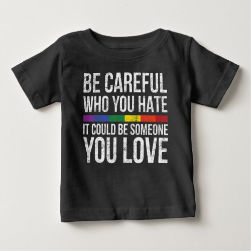 Be Careful Who You Hate It Could Be Someone You Baby T_Shirt