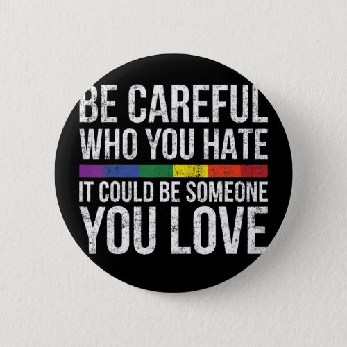 Be Careful Who You Hate It Could Be Someone You Button