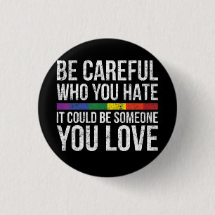 Be Careful Who You Hate It Could Be Someone You Button