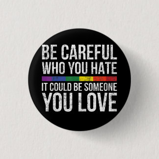 Be Careful Who You Hate It Could Be Someone You Button