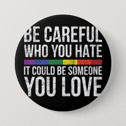 Be Careful Who You Hate It Could Be Someone You Button
