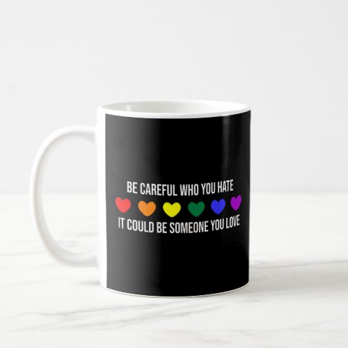 Be Careful Who You Hate It Could Be Someone You Lo Coffee Mug
