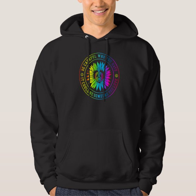 Be Careful Who You Hate It Could Be Someone You Lo Hoodie (Front)