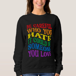 Be Careful Who You Hate It Could Be Someone You Lo Sweatshirt
