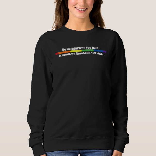 Be Careful Who You Hate It Could Be Someone You Lo Sweatshirt (Front)