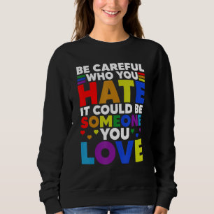 Be Careful Who You HATE It Could Be Someone You LO Sweatshirt