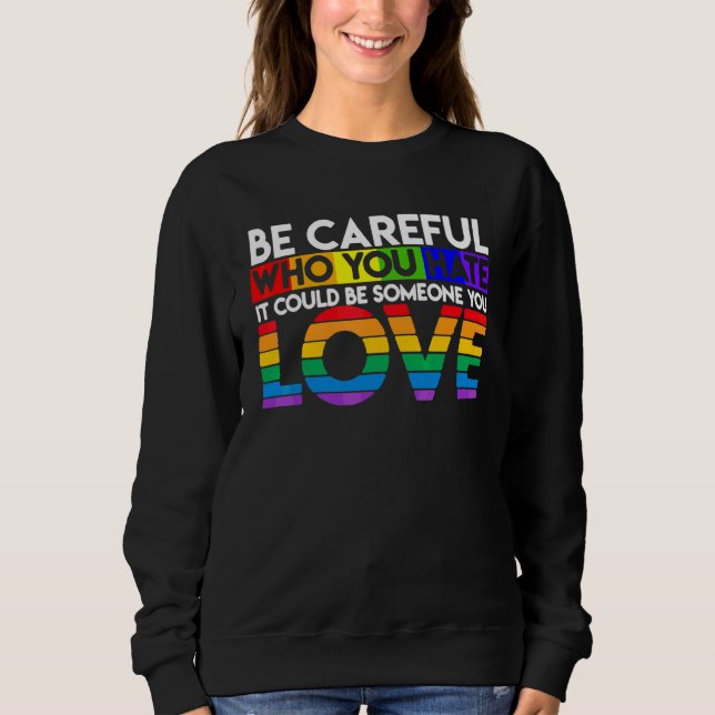 Be Careful Who You Hate It Could Be Someone You Lo Sweatshirt (Front)